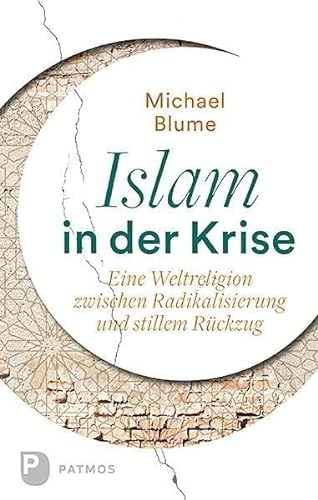 Islam in der Krise: Eine Weltreligion zwischen Radikalisierung und stillem Rückzug von Patmos-Verlag